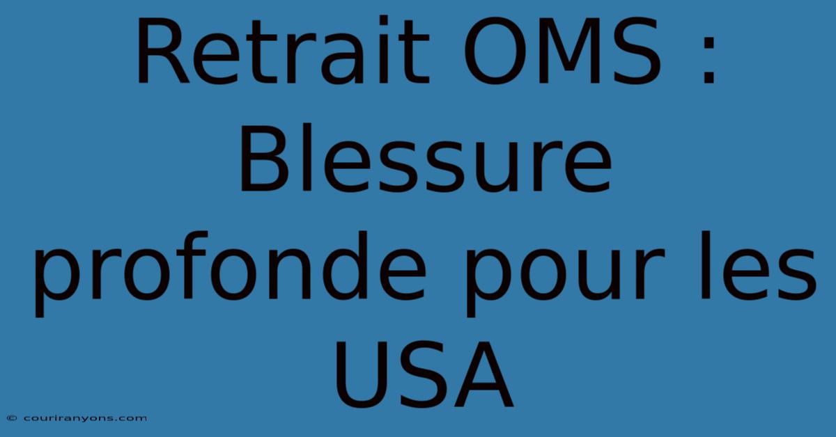 Retrait OMS : Blessure Profonde Pour Les USA