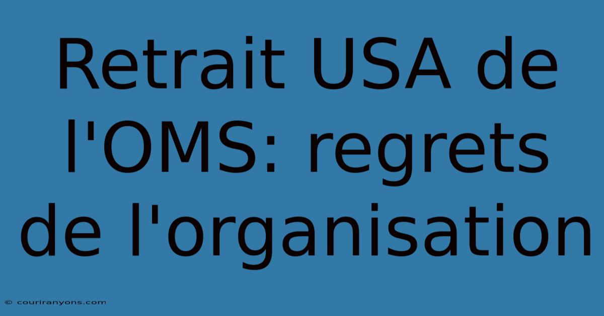 Retrait USA De L'OMS: Regrets De L'organisation