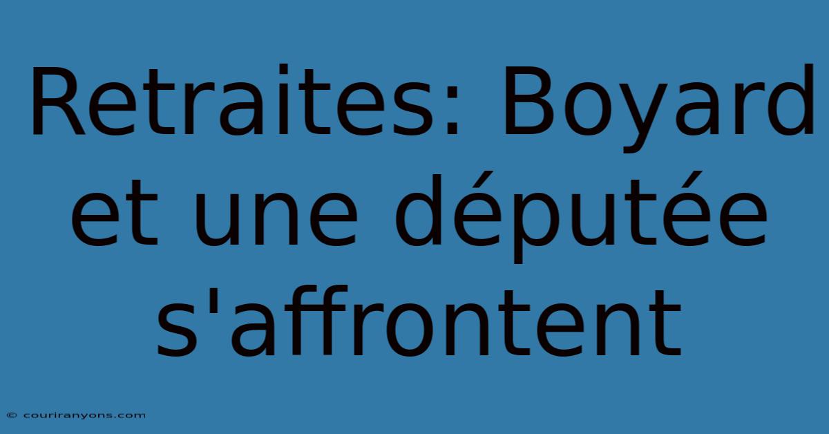 Retraites: Boyard Et Une Députée S'affrontent