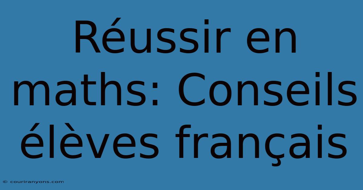 Réussir En Maths: Conseils Élèves Français