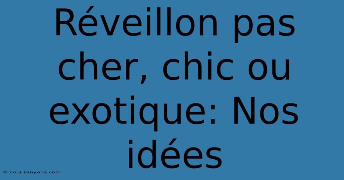 Réveillon Pas Cher, Chic Ou Exotique: Nos Idées