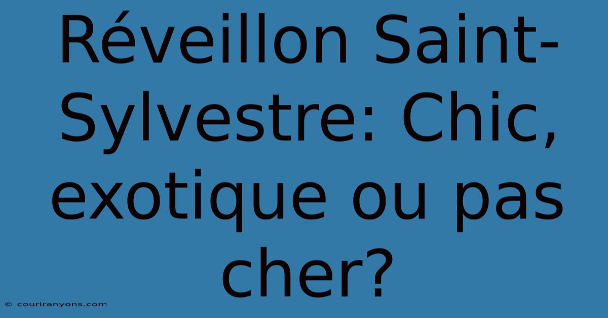 Réveillon Saint-Sylvestre: Chic, Exotique Ou Pas Cher?