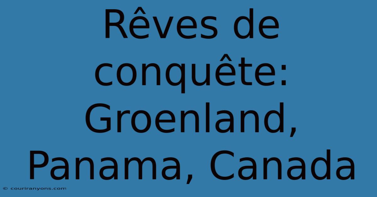 Rêves De Conquête: Groenland, Panama, Canada