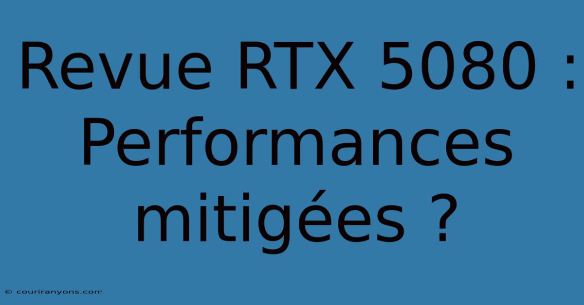 Revue RTX 5080 : Performances Mitigées ?