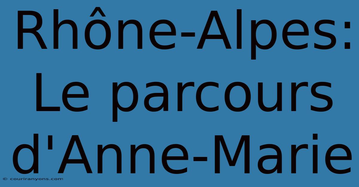 Rhône-Alpes: Le Parcours D'Anne-Marie