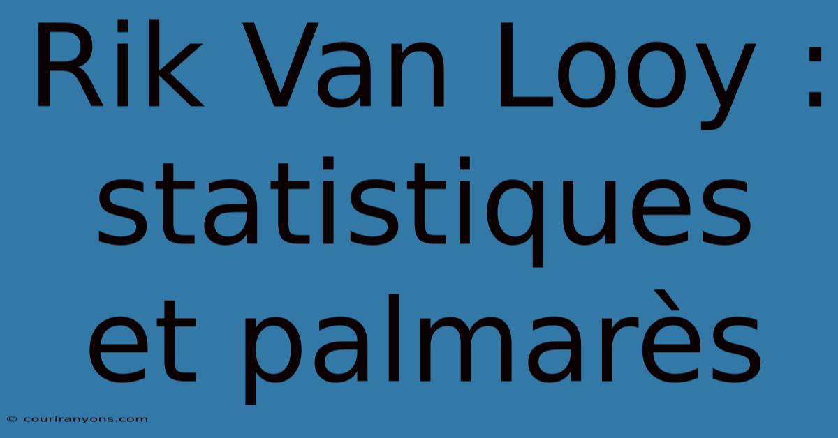 Rik Van Looy : Statistiques Et Palmarès