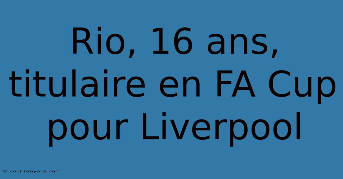 Rio, 16 Ans, Titulaire En FA Cup Pour Liverpool