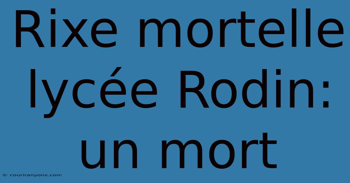 Rixe Mortelle Lycée Rodin: Un Mort