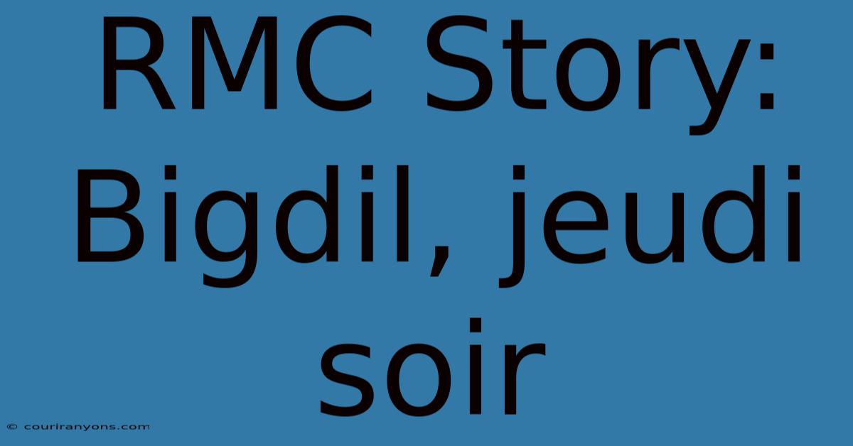 RMC Story: Bigdil, Jeudi Soir