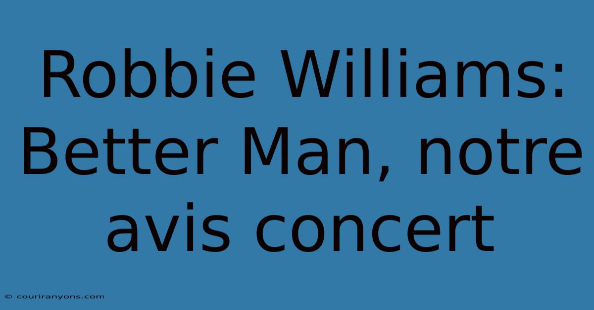 Robbie Williams: Better Man, Notre Avis Concert