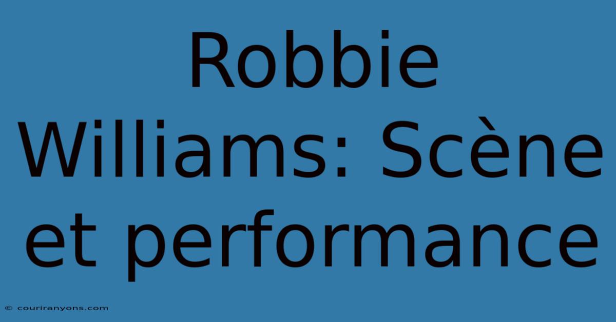 Robbie Williams: Scène Et Performance