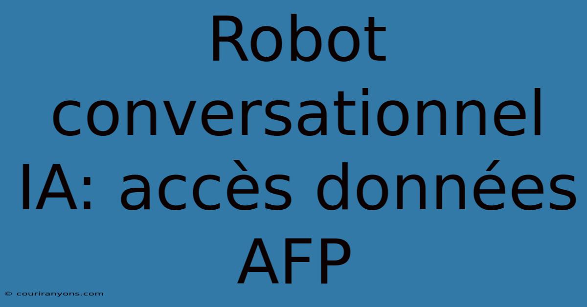 Robot Conversationnel IA: Accès Données AFP