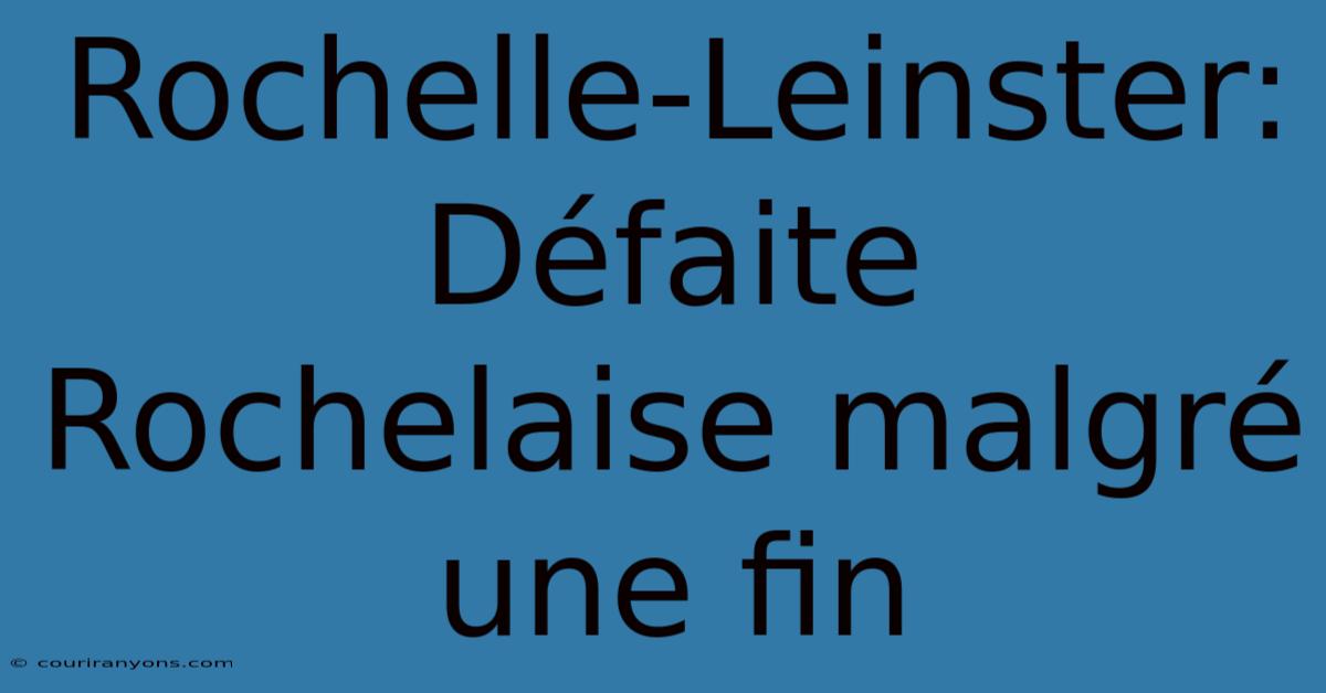 Rochelle-Leinster: Défaite Rochelaise Malgré Une Fin