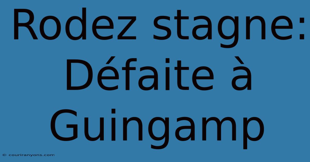 Rodez Stagne: Défaite À Guingamp