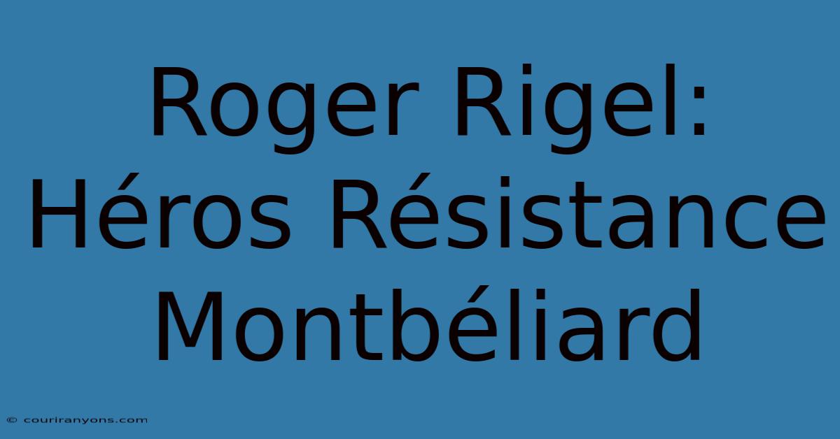 Roger Rigel: Héros Résistance Montbéliard