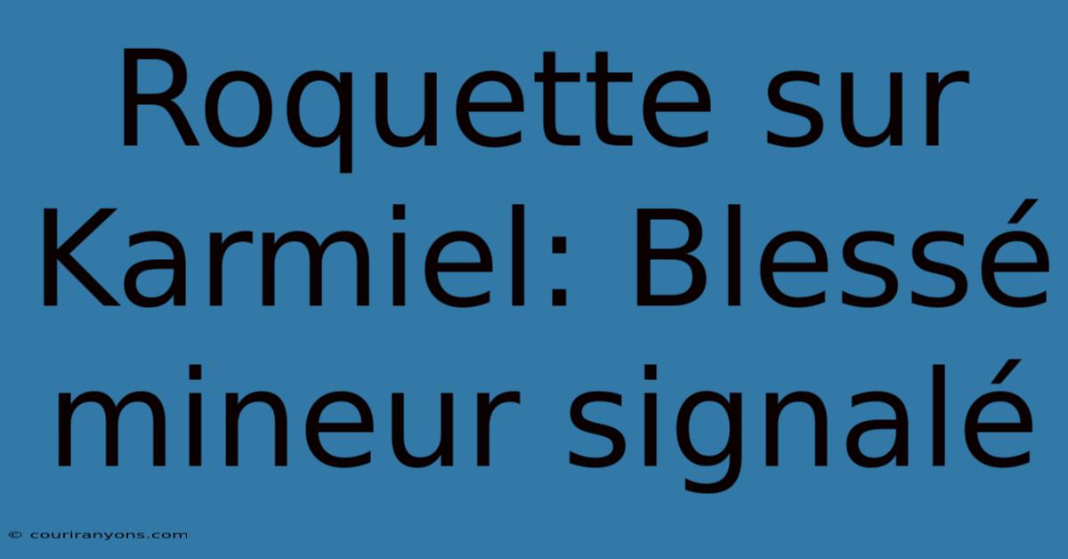 Roquette Sur Karmiel: Blessé Mineur Signalé