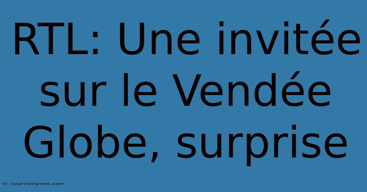 RTL: Une Invitée Sur Le Vendée Globe, Surprise