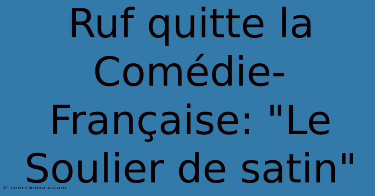 Ruf Quitte La Comédie-Française: 