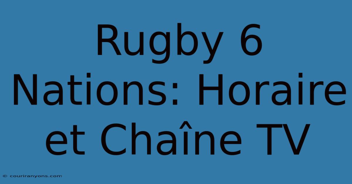 Rugby 6 Nations: Horaire Et Chaîne TV