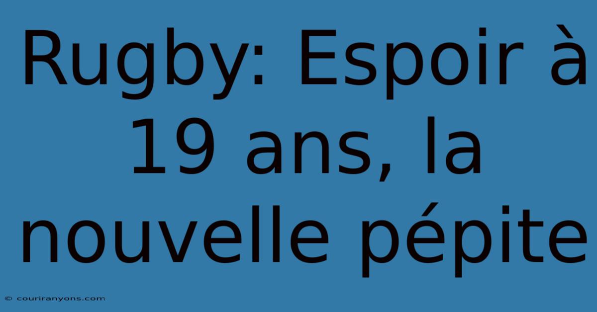 Rugby: Espoir À 19 Ans, La Nouvelle Pépite