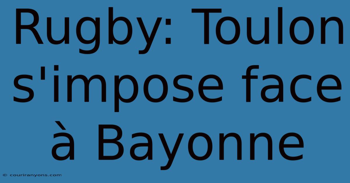 Rugby: Toulon S'impose Face À Bayonne