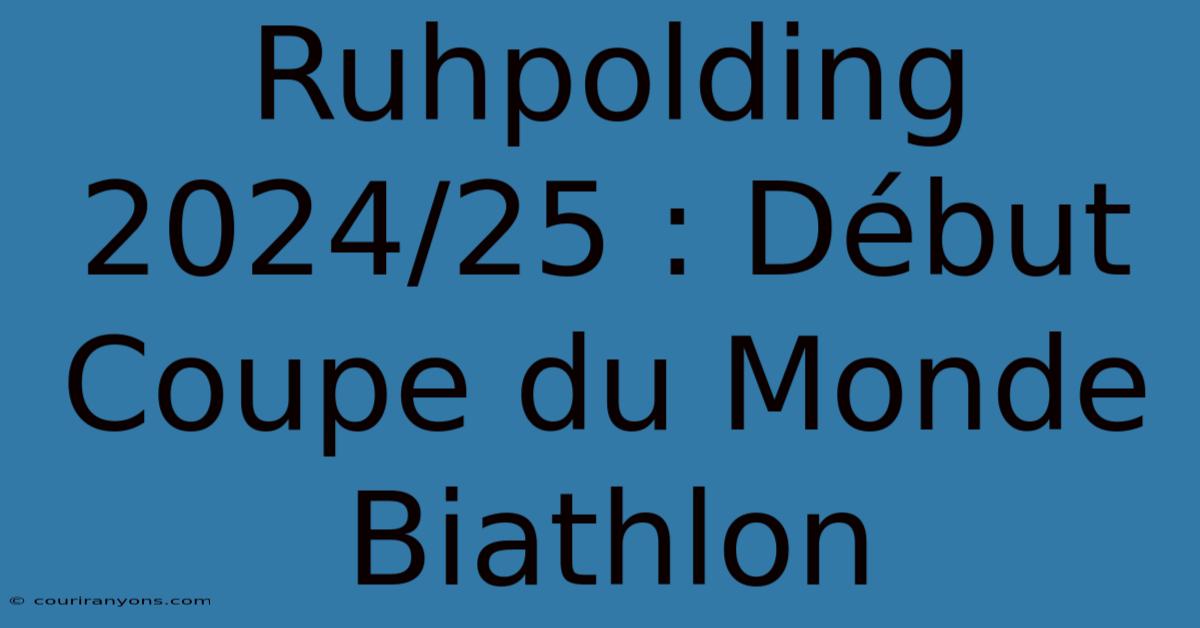 Ruhpolding 2024/25 : Début Coupe Du Monde Biathlon