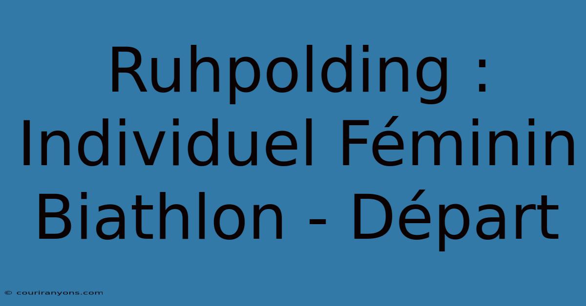 Ruhpolding : Individuel Féminin Biathlon - Départ