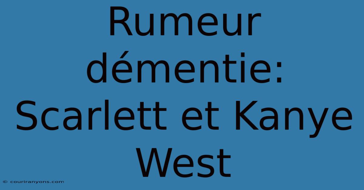 Rumeur Démentie: Scarlett Et Kanye West