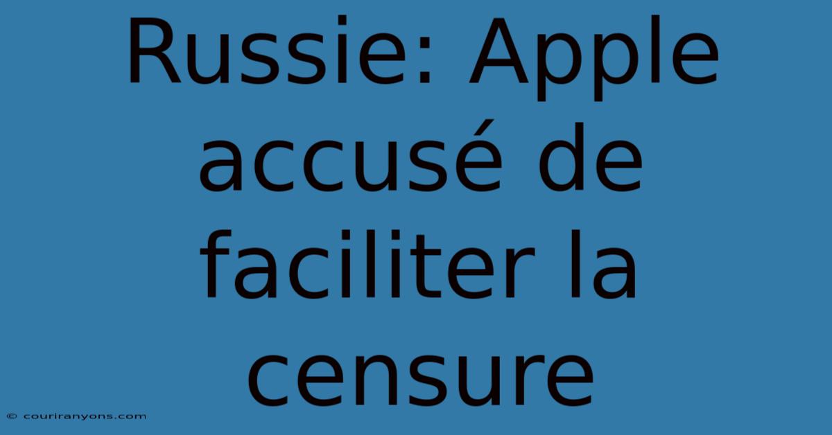 Russie: Apple Accusé De Faciliter La Censure