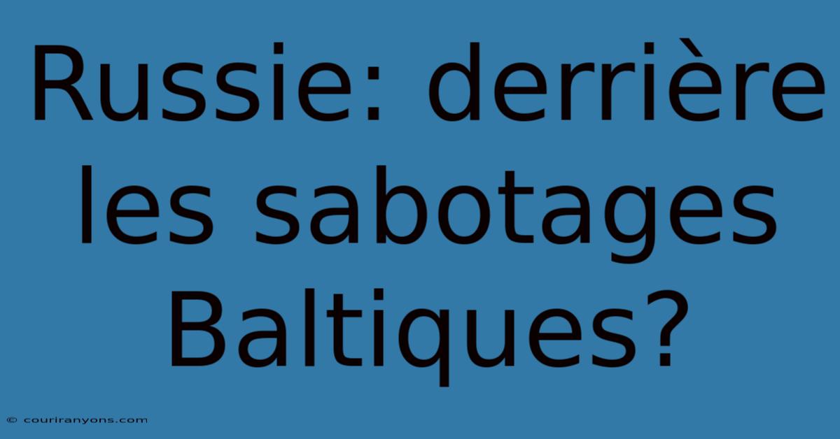 Russie: Derrière Les Sabotages Baltiques?