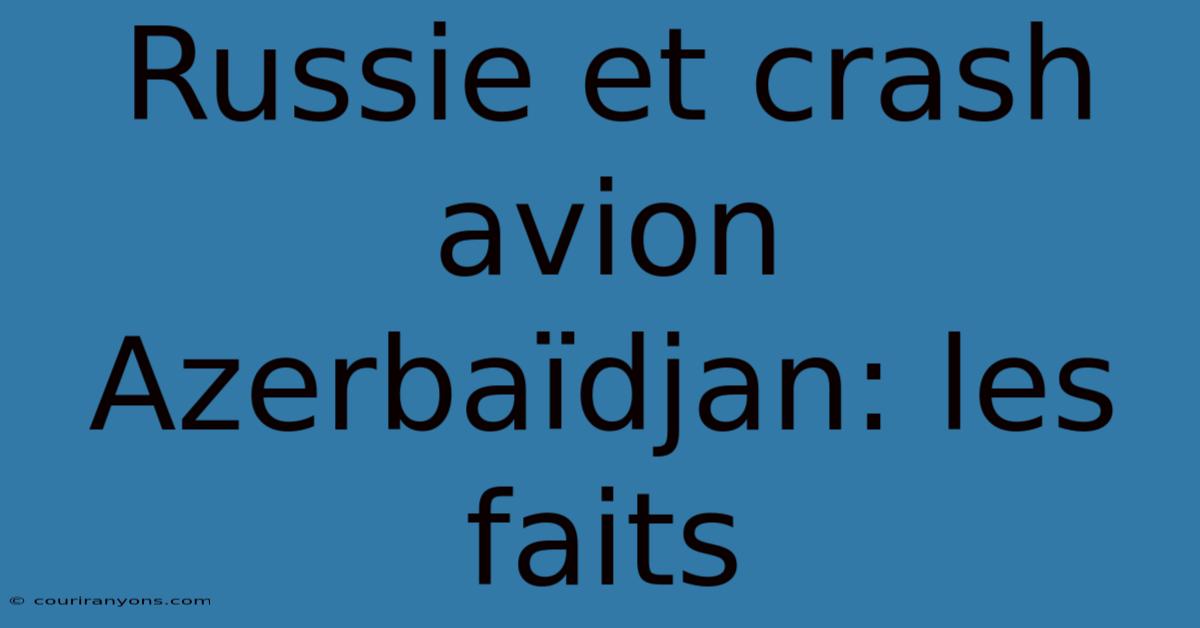 Russie Et Crash Avion Azerbaïdjan: Les Faits