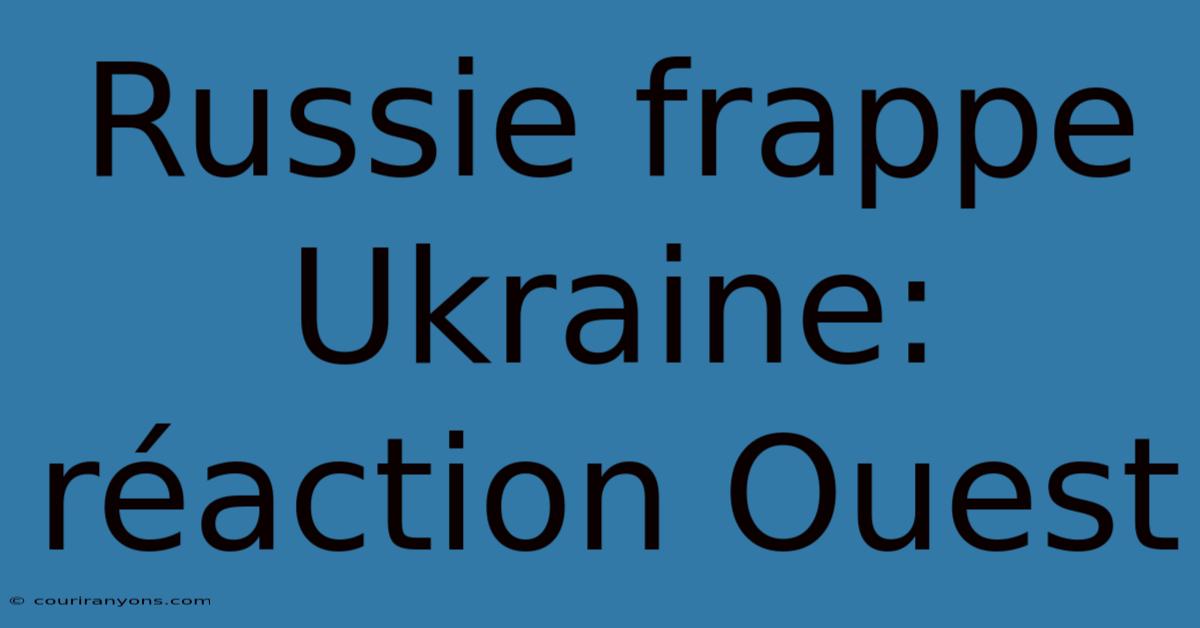 Russie Frappe Ukraine: Réaction Ouest