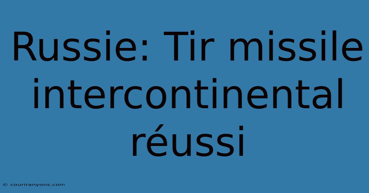 Russie: Tir Missile Intercontinental Réussi