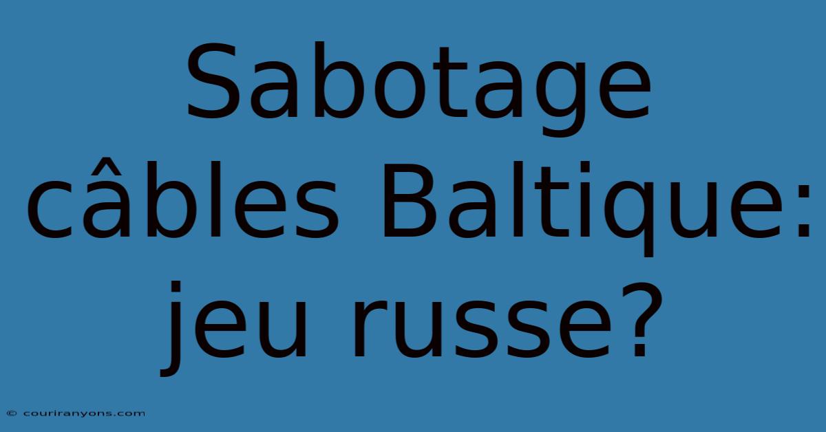 Sabotage Câbles Baltique: Jeu Russe?