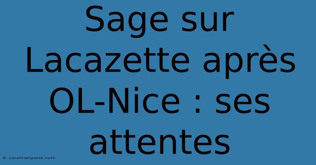 Sage Sur Lacazette Après OL-Nice : Ses Attentes