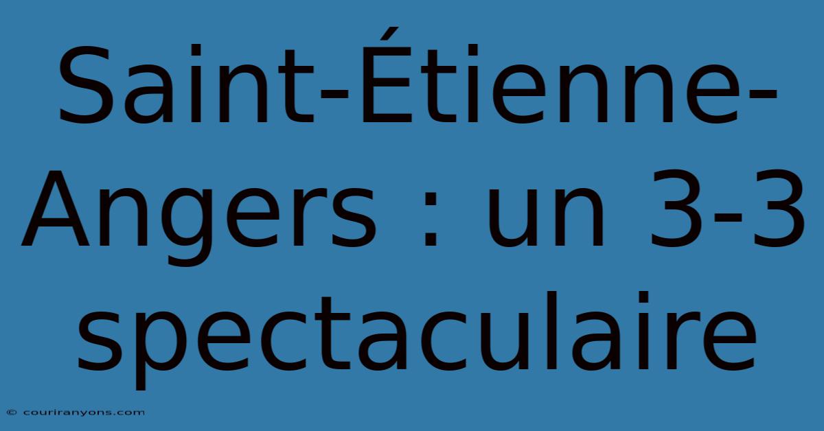 Saint-Étienne-Angers : Un 3-3 Spectaculaire