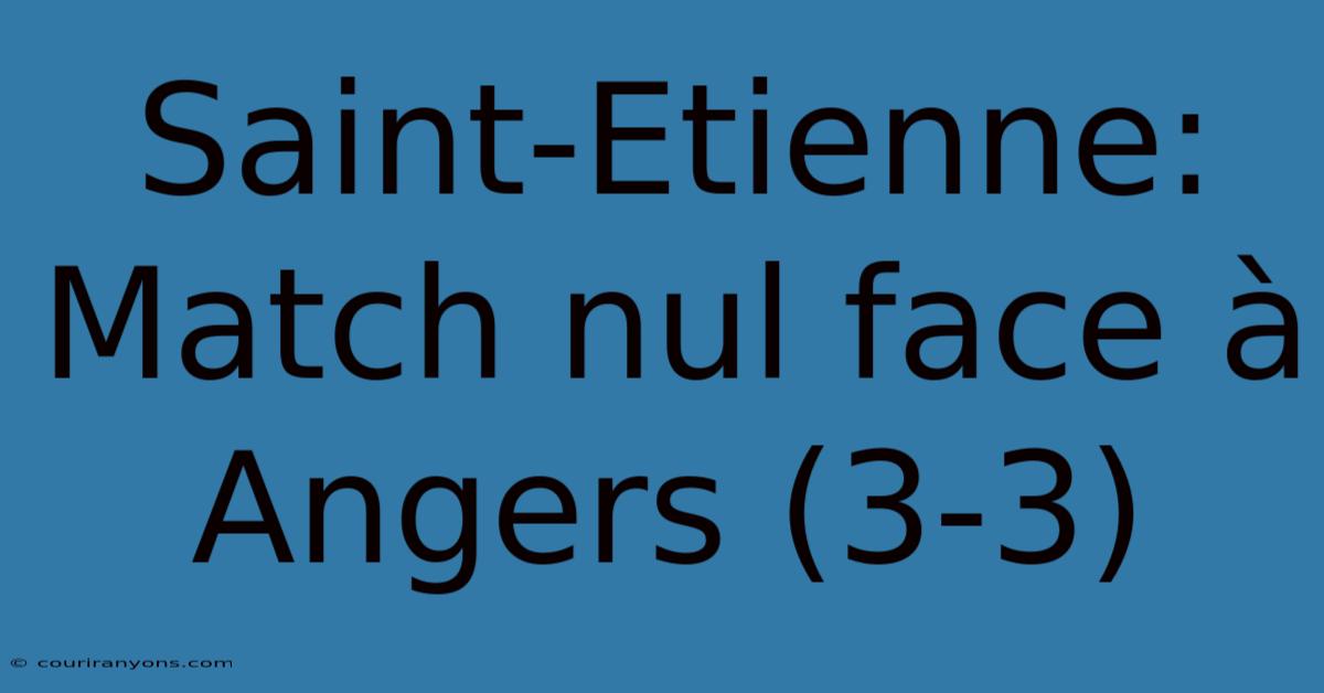 Saint-Etienne: Match Nul Face À Angers (3-3)