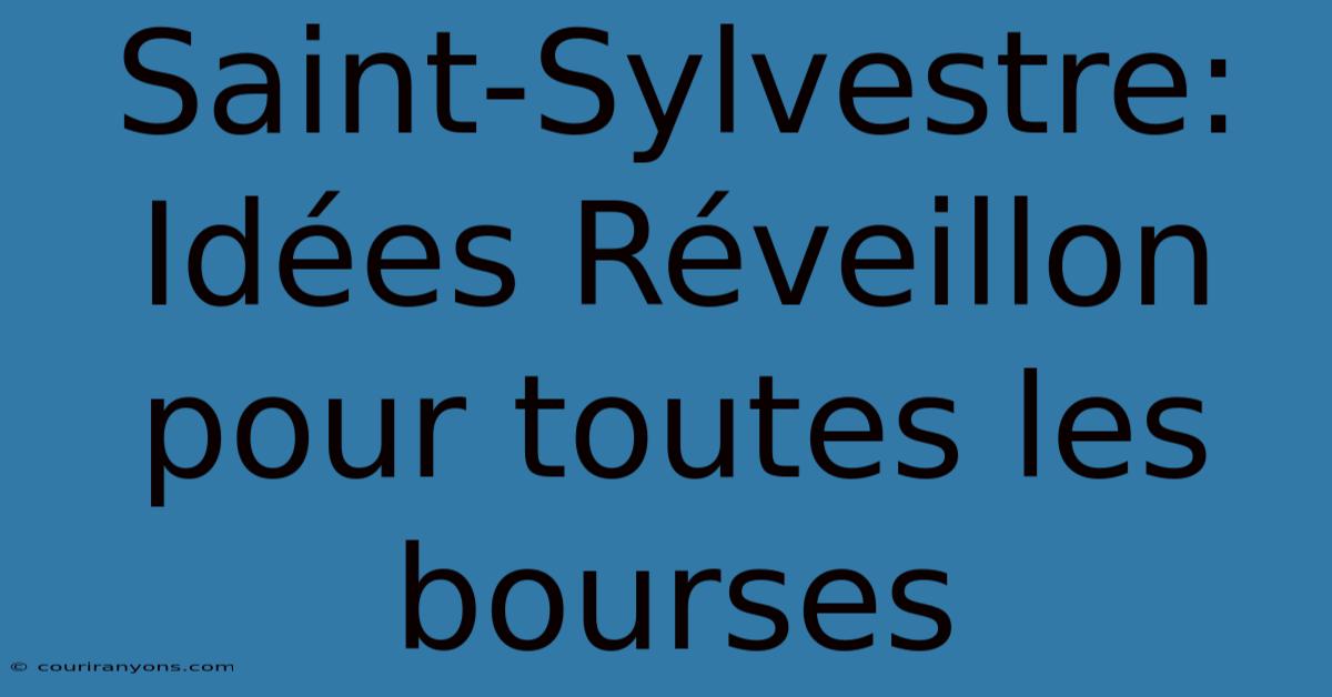 Saint-Sylvestre: Idées Réveillon Pour Toutes Les Bourses