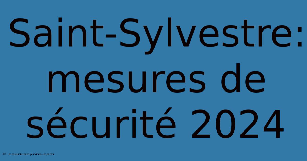 Saint-Sylvestre: Mesures De Sécurité 2024