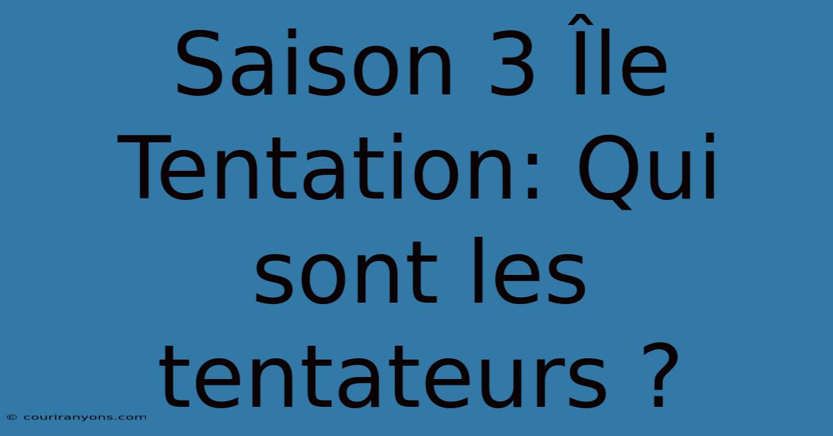 Saison 3 Île Tentation: Qui Sont Les Tentateurs ?