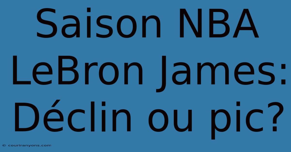 Saison NBA LeBron James: Déclin Ou Pic?