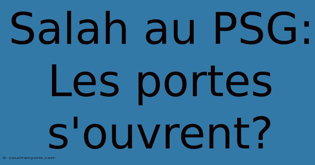 Salah Au PSG: Les Portes S'ouvrent?