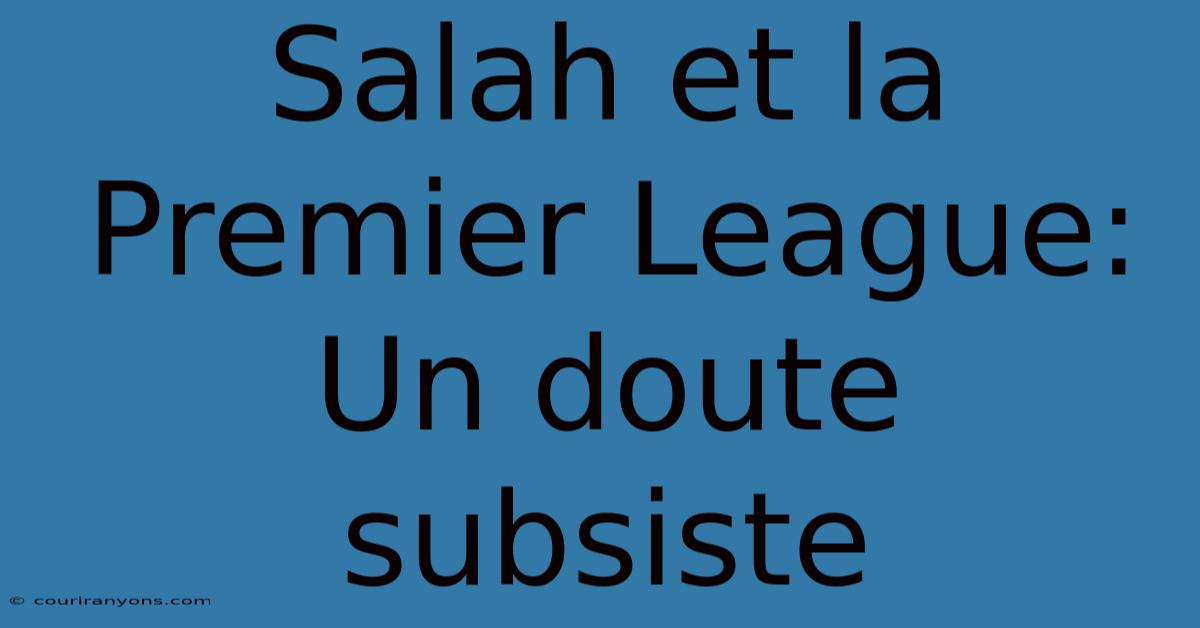 Salah Et La Premier League: Un Doute Subsiste