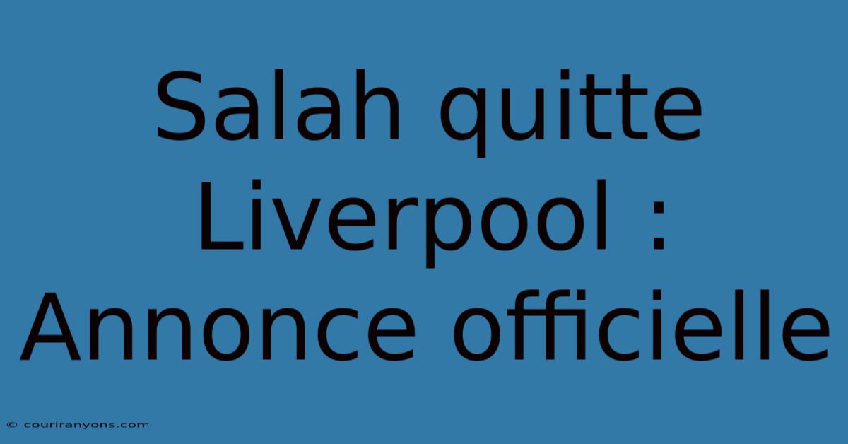 Salah Quitte Liverpool : Annonce Officielle