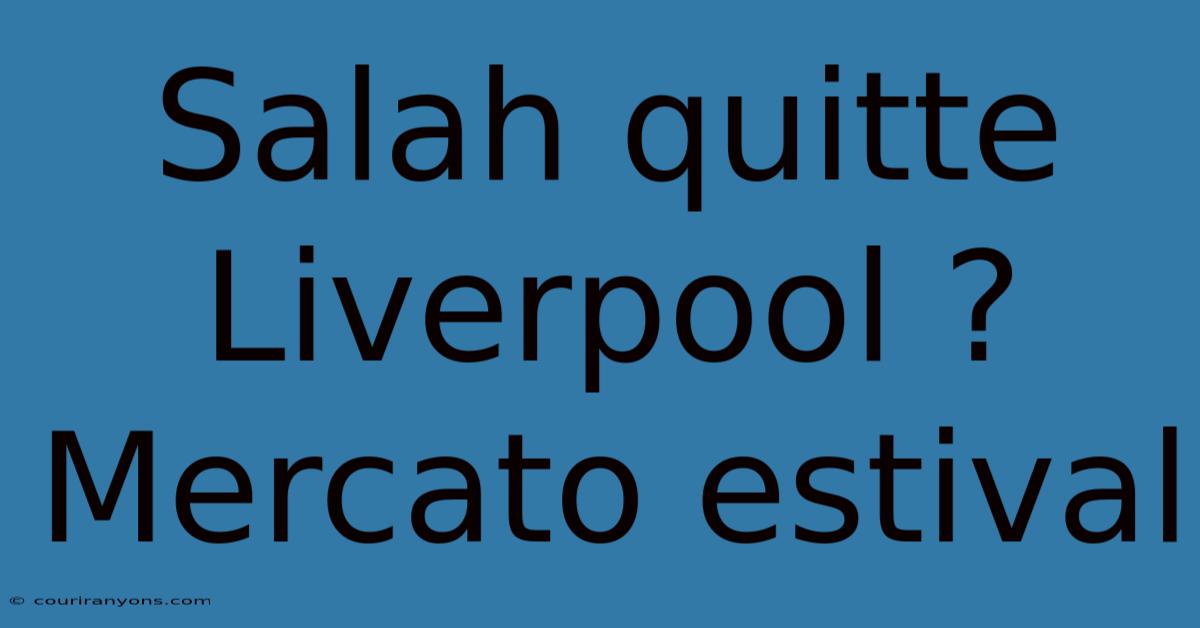 Salah Quitte Liverpool ? Mercato Estival