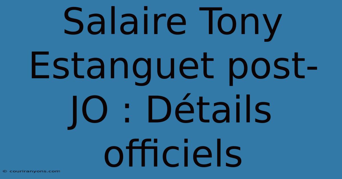 Salaire Tony Estanguet Post-JO : Détails Officiels