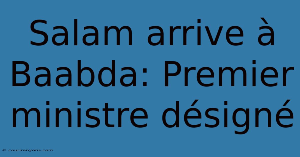 Salam Arrive À Baabda: Premier Ministre Désigné