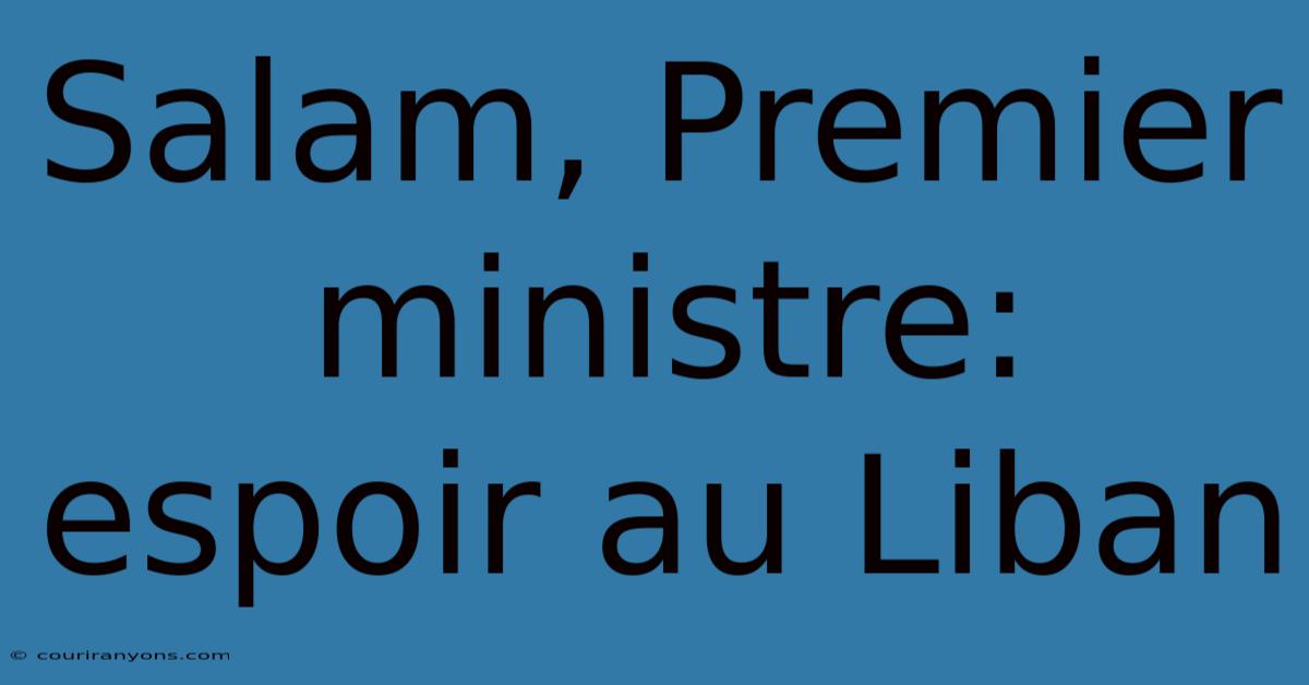 Salam, Premier Ministre: Espoir Au Liban