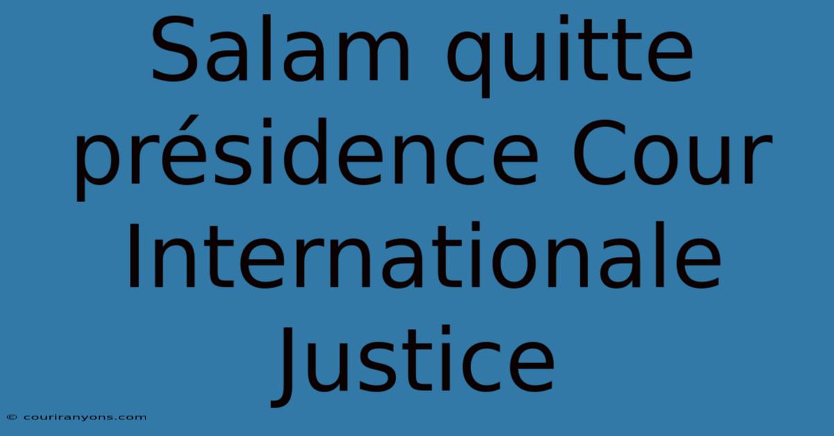 Salam Quitte Présidence Cour Internationale Justice