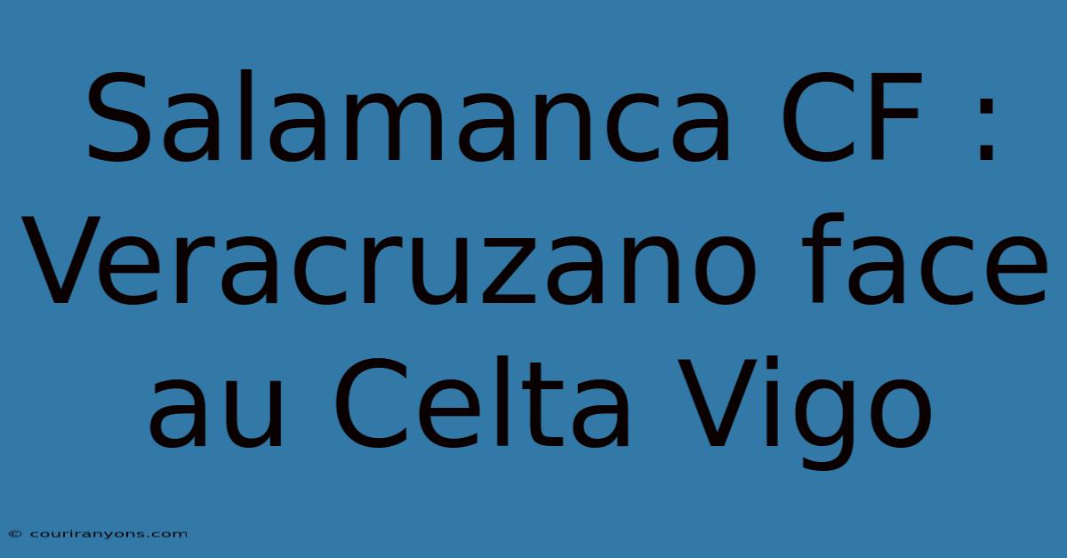 Salamanca CF : Veracruzano Face Au Celta Vigo